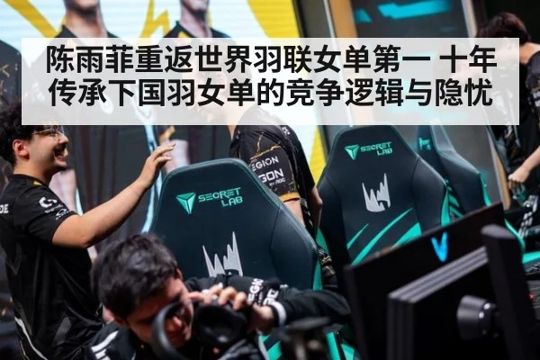 陈雨菲重返世界羽联女单第一 十年传承下国羽女单的竞争逻辑与隐忧